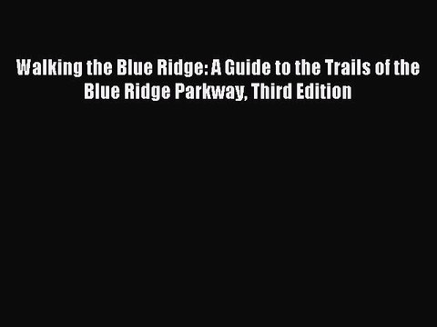 Read Walking the Blue Ridge: A Guide to the Trails of the Blue Ridge Parkway Third Edition