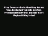 Read Hiking Tennessee Trails: Hikes Along Natchez Trace Cumberland Trail John Muir Trail Overmountain
