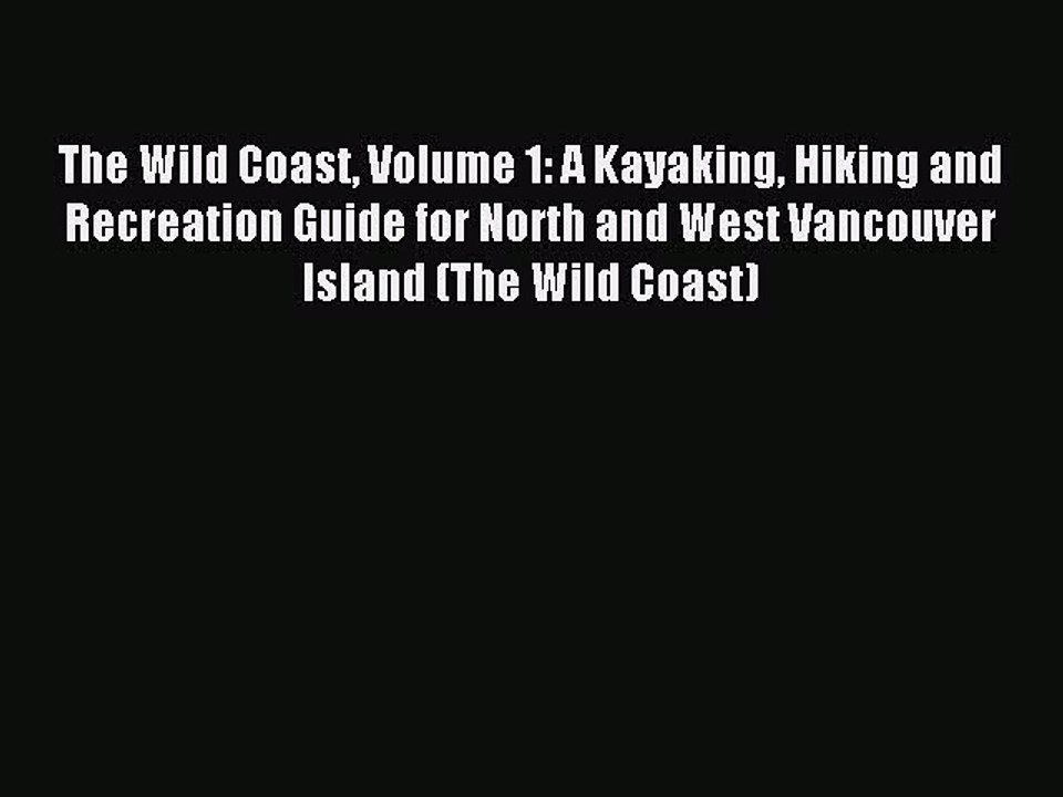 Download The Wild Coast Volume 1: A Kayaking Hiking and Recreation Guide for North and West