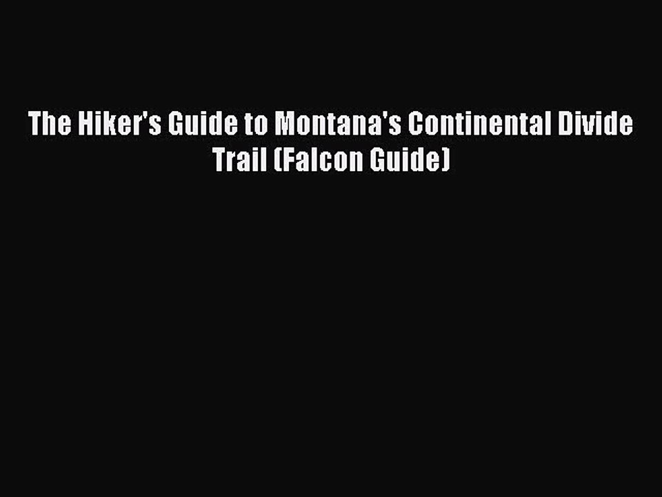 Read The Hiker's Guide to Montana's Continental Divide Trail (Falcon Guide) Ebook Free