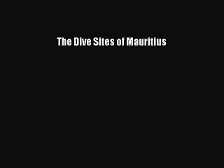 Read The Dive Sites of Mauritius Ebook Free