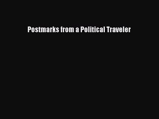 Read Postmarks from a Political Traveler Ebook Free