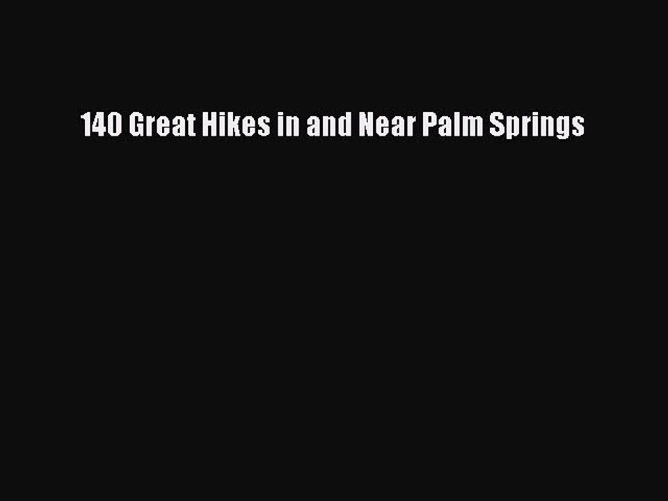 Read 140 Great Hikes in and Near Palm Springs PDF Free