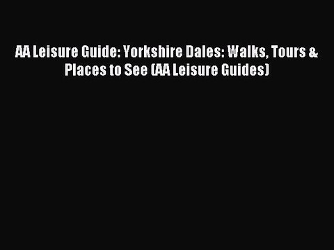 Read AA Leisure Guide: Yorkshire Dales: Walks Tours & Places to See (AA Leisure Guides) Ebook