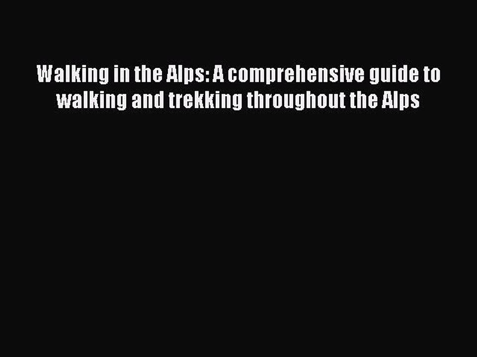Read Walking in the Alps: A comprehensive guide to walking and trekking throughout the Alps