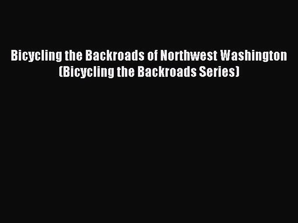 Read Bicycling the Backroads of Northwest Washington (Bicycling the Backroads Series) Ebook