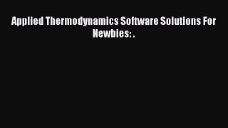 Download Applied Thermodynamics Software Solutions For Newbies: .  Read Online