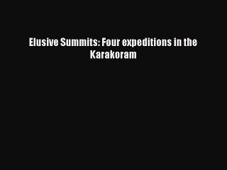 Download Elusive Summits: Four expeditions in the Karakoram Ebook Online