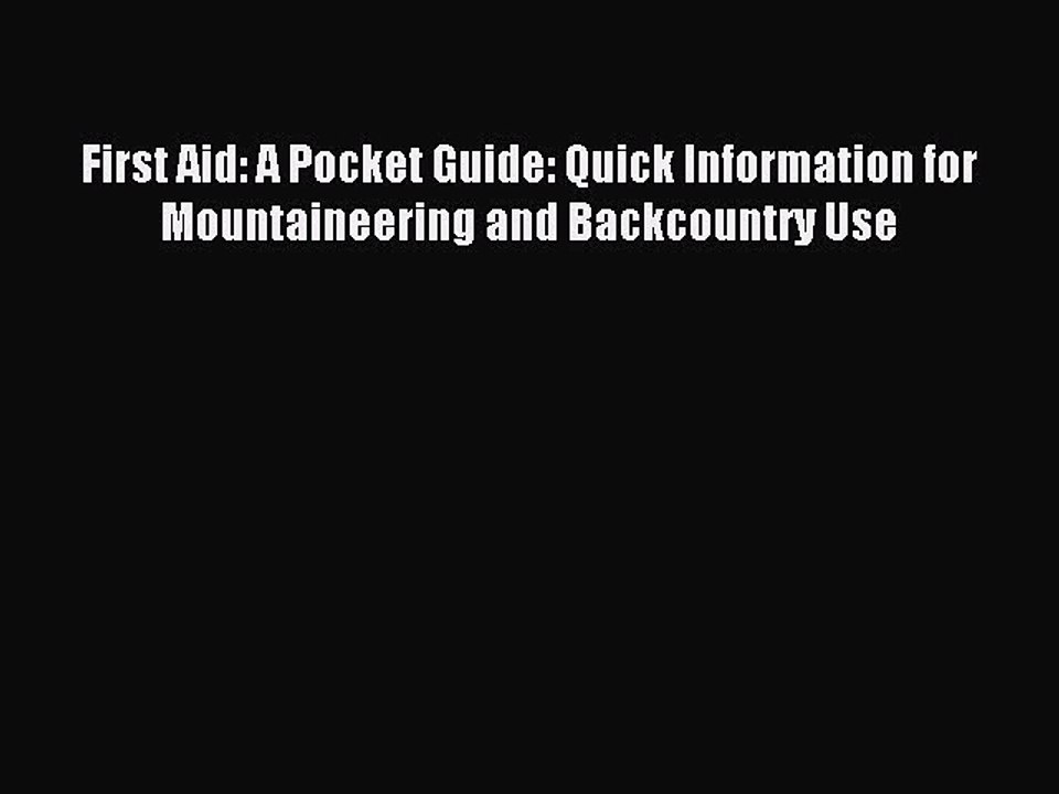 Download First Aid: A Pocket Guide: Quick Information for Mountaineering and Backcountry Use