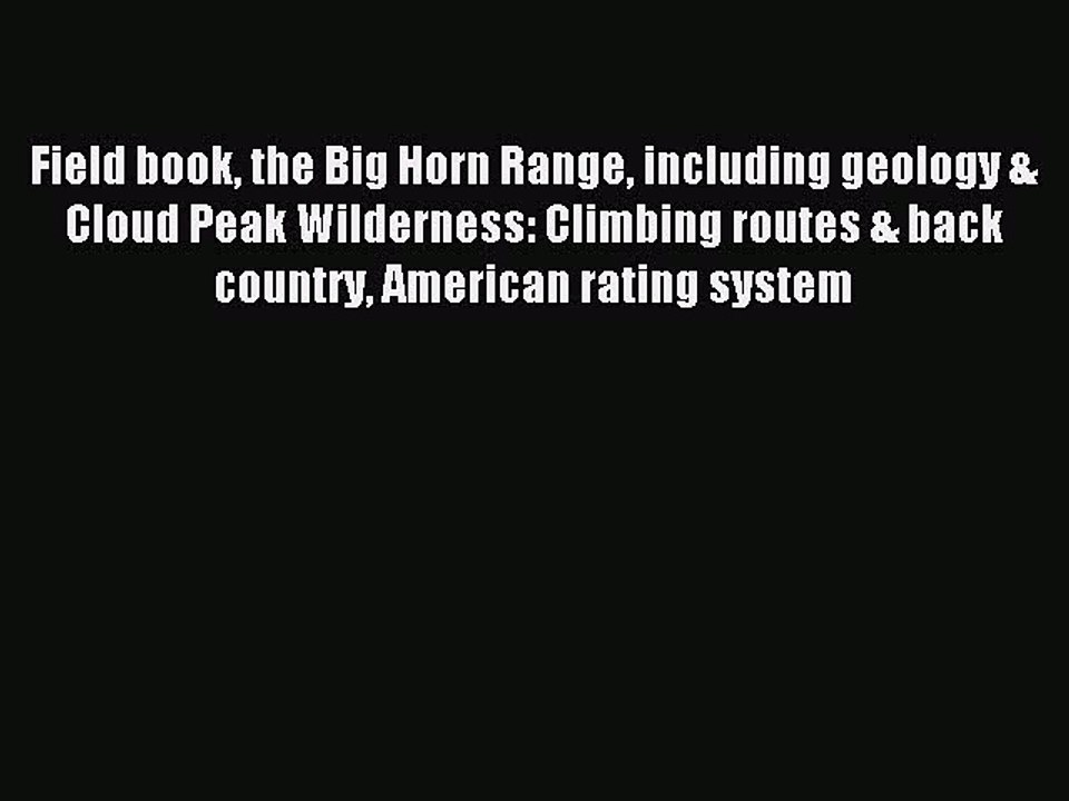 Read Field book the Big Horn Range including geology & Cloud Peak Wilderness: Climbing routes