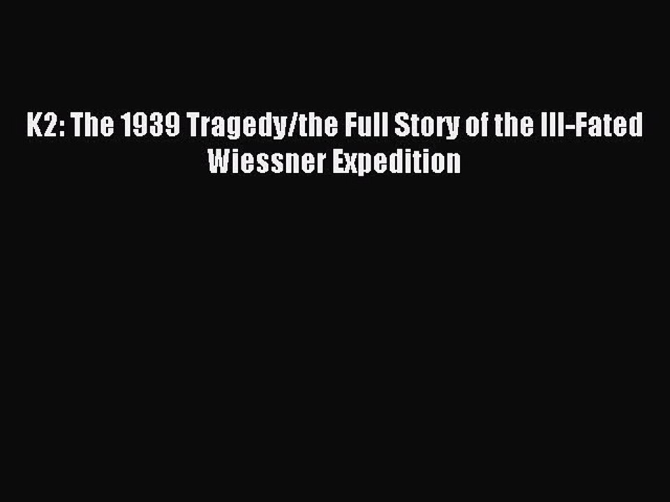 Read K2: The 1939 Tragedy/the Full Story of the Ill-Fated Wiessner Expedition Ebook Free