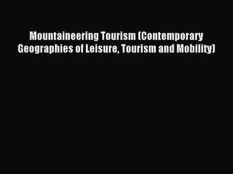 Read Mountaineering Tourism (Contemporary Geographies of Leisure Tourism and Mobility) Ebook
