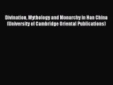 Read Divination Mythology and Monarchy in Han China (University of Cambridge Oriental Publications)