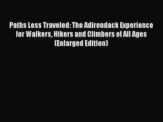 Read Paths Less Traveled: The Adirondack Experience for Walkers Hikers and Climbers of All