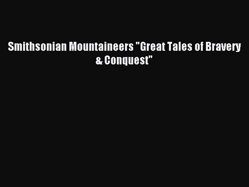 Download Smithsonian Mountaineers Great Tales of Bravery & Conquest PDF Online