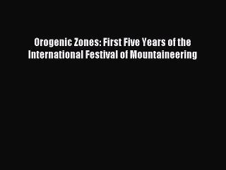 Read Orogenic Zones: First Five Years of the International Festival of Mountaineering Ebook