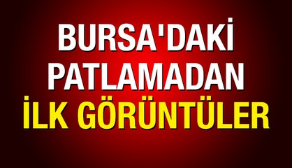 Bursa'daki patlamadan ilk görüntü