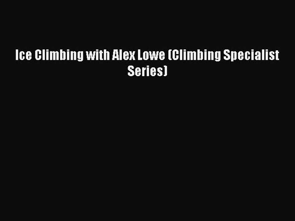 Read Ice Climbing with Alex Lowe (Climbing Specialist Series) Ebook Free