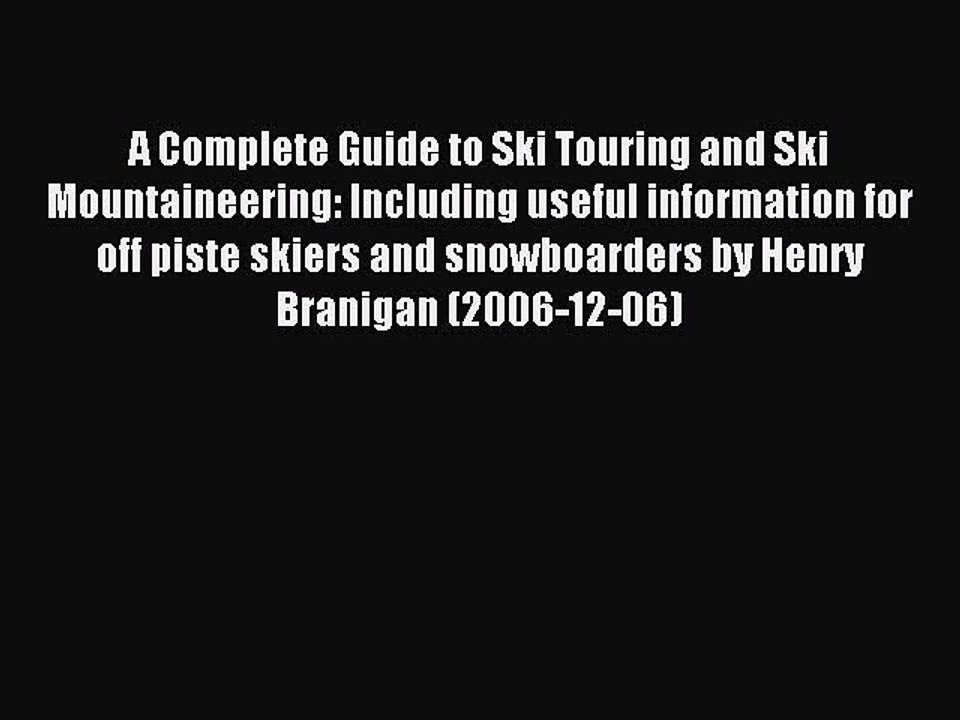 Read A Complete Guide to Ski Touring and Ski Mountaineering: Including useful information for