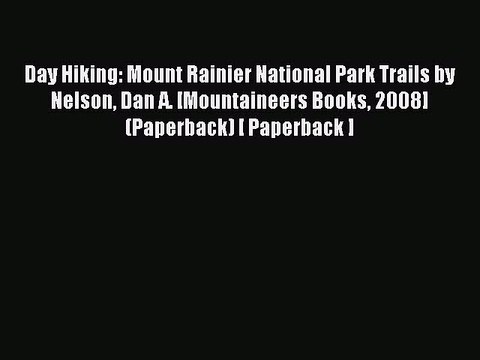 Read Day Hiking: Mount Rainier National Park Trails by Nelson Dan A. [Mountaineers Books 2008]