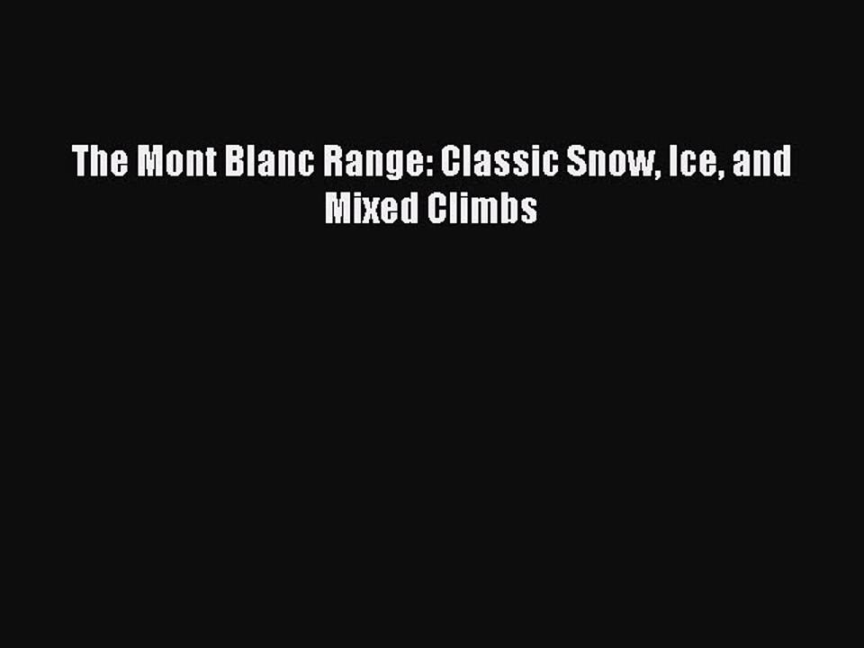 Download The Mont Blanc Range: Classic Snow Ice and Mixed Climbs PDF Online