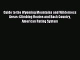 Read Guide to the Wyoming Mountains and Wilderness Areas: Climbing Routes and Back Country