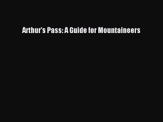 Download Arthur's Pass: A Guide for Mountaineers PDF Online