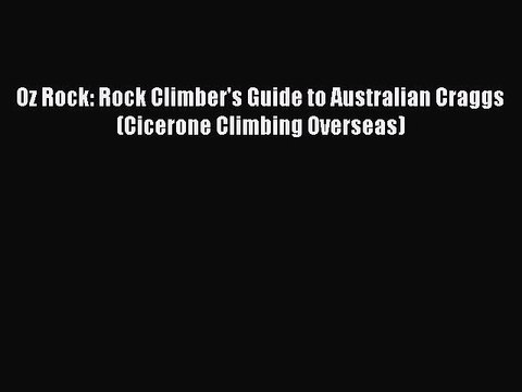 Read Oz Rock: Rock Climber's Guide to Australian Craggs (Cicerone Climbing Overseas) Ebook