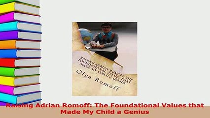 PDF  Raising Adrian Romoff The Foundational Values that Made My Child a Genius Download Full Ebook