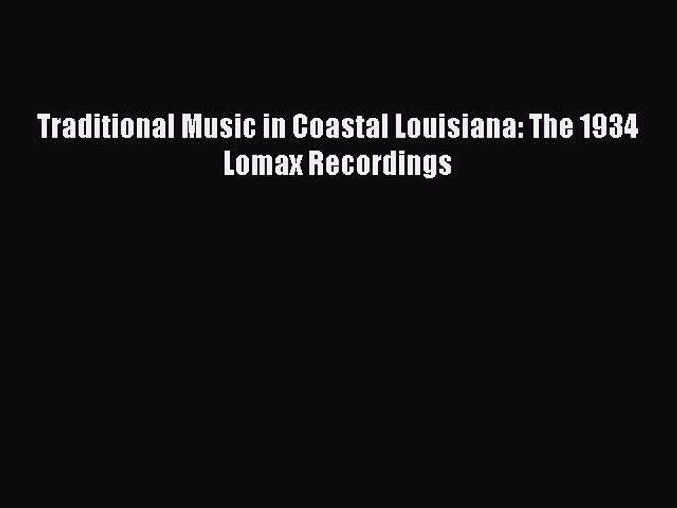 Read Traditional Music in Coastal Louisiana: The 1934 Lomax Recordings Ebook Online
