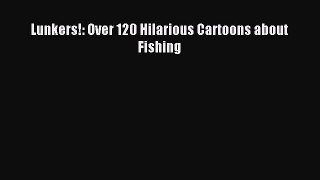 Read Lunkers!: Over 120 Hilarious Cartoons about Fishing Ebook Online