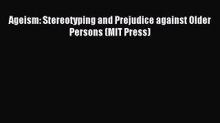 Read Ageism: Stereotyping and Prejudice against Older Persons (MIT Press) Ebook Free