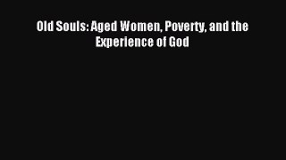 Read Old Souls: Aged Women Poverty and the Experience of God Ebook Free