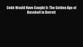 Read Cobb Would Have Caught It: The Golden Age of Baseball in Detroit Ebook Free