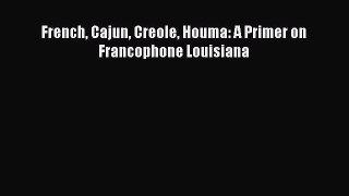 Download French Cajun Creole Houma: A Primer on Francophone Louisiana PDF Online