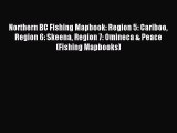 Download Northern BC Fishing Mapbook: Region 5: Cariboo Region 6: Skeena Region 7: Omineca
