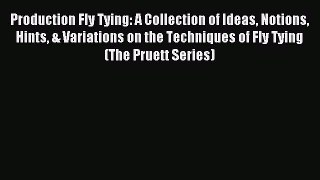 Read Production Fly Tying: A Collection of Ideas Notions Hints & Variations on the Techniques