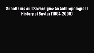 Read Subalterns and Sovereigns: An Anthropological History of Bastar (1854-2006) Ebook Online