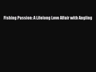 Read Fishing Passion: A Lifelong Love Affair with Angling Ebook Free
