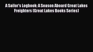 Read A Sailor's Logbook: A Season Aboard Great Lakes Freighters (Great Lakes Books Series)