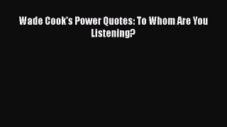 Download Wade Cook's Power Quotes: To Whom Are You Listening?  Read Online