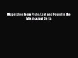 Read Dispatches from Pluto: Lost and Found in the Mississippi Delta Ebook Free