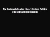 Download The Guatemala Reader: History Culture Politics (The Latin America Readers) Ebook Free