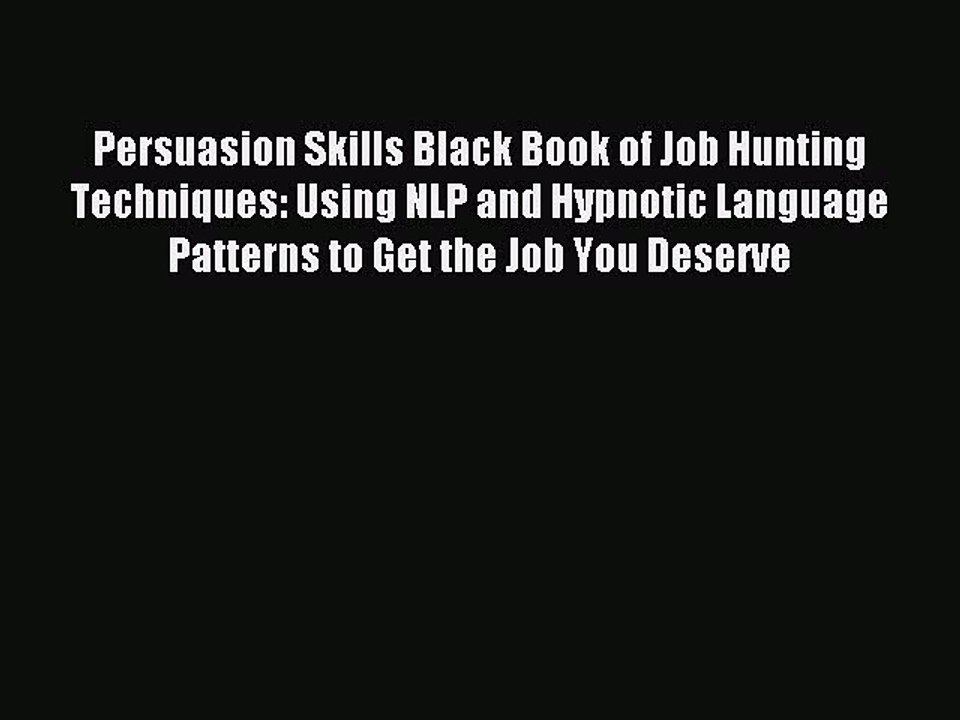 Download Persuasion Skills Black Book of Job Hunting Techniques: Using NLP and Hypnotic Language