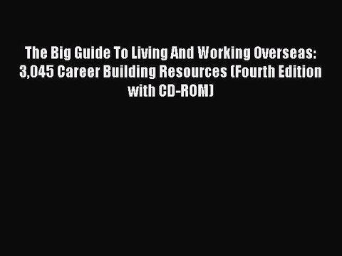 PDF The Big Guide To Living And Working Overseas: 3045 Career Building Resources (Fourth Edition