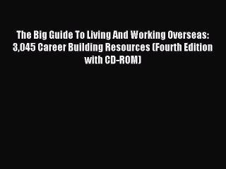 PDF The Big Guide To Living And Working Overseas: 3045 Career Building Resources (Fourth Edition