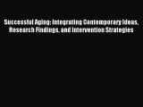 Read Successful Aging: Integrating Contemporary Ideas Research Findings and Intervention Strategies