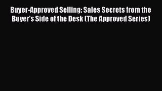 Download Buyer-Approved Selling: Sales Secrets from the Buyer's Side of the Desk (The Approved
