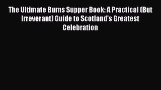 Read The Ultimate Burns Supper Book: A Practical (But Irreverant) Guide to Scotland's Greatest