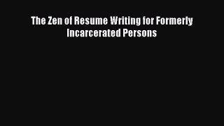 Download The Zen of Resume Writing for Formerly Incarcerated Persons  Read Online